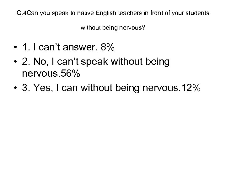 Q. 4 Can you speak to native English teachers in front of your students