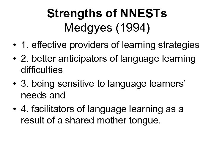 Strengths of NNESTs Medgyes (1994) • 1. effective providers of learning strategies • 2.