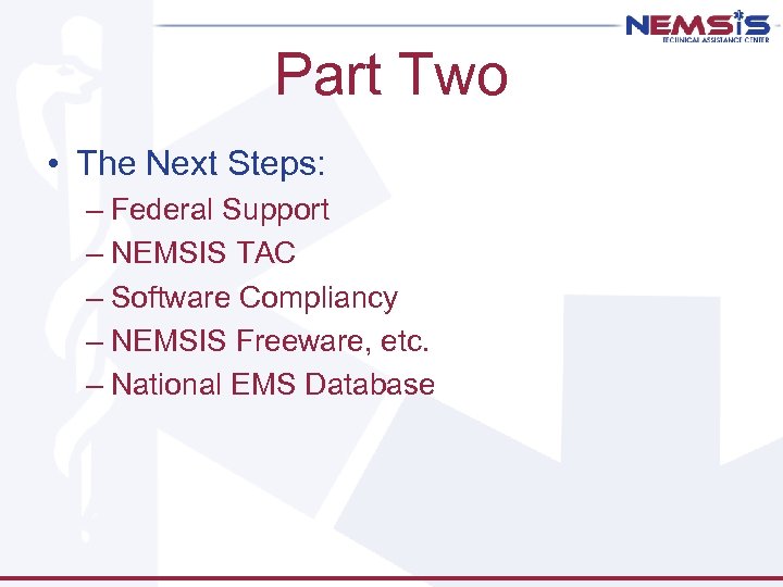 Part Two • The Next Steps: – Federal Support – NEMSIS TAC – Software