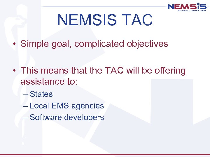 NEMSIS TAC • Simple goal, complicated objectives • This means that the TAC will