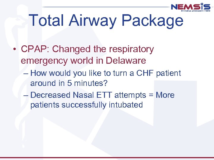 Total Airway Package • CPAP: Changed the respiratory emergency world in Delaware – How