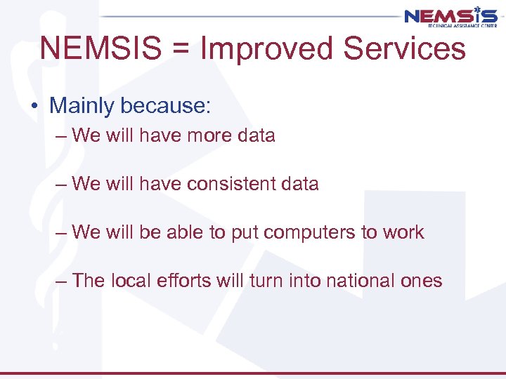 NEMSIS = Improved Services • Mainly because: – We will have more data –
