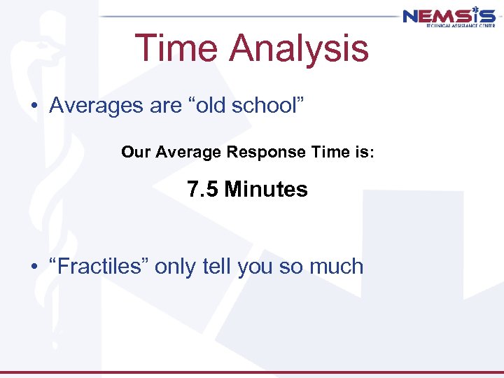 Time Analysis • Averages are “old school” Our Average Response Time is: 7. 5