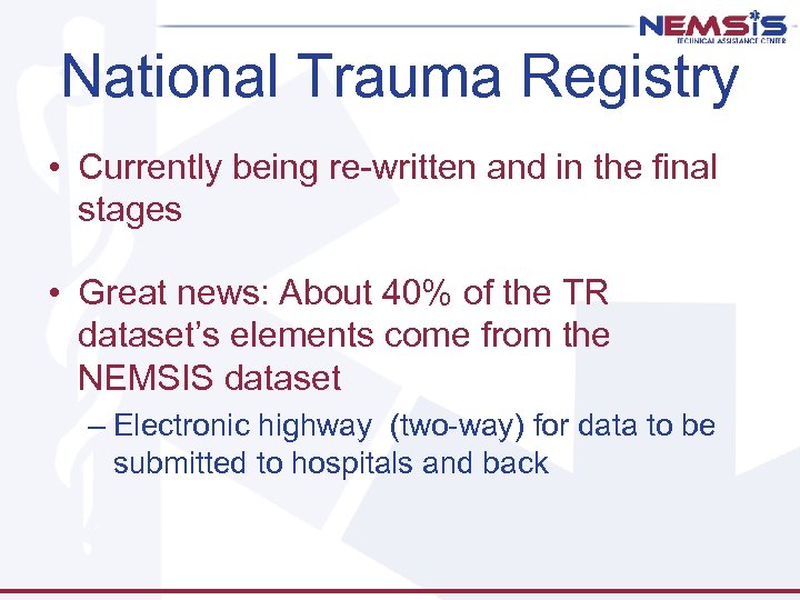 National Trauma Registry • Currently being re-written and in the final stages • Great