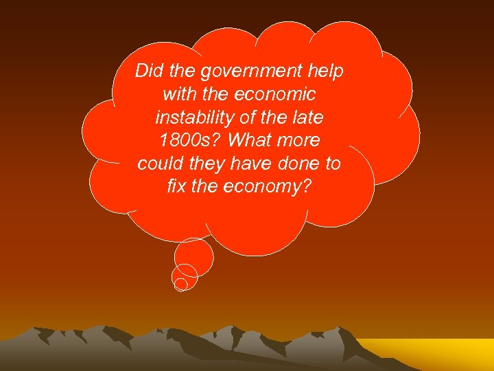 Did the government help with the economic instability of the late 1800 s? What