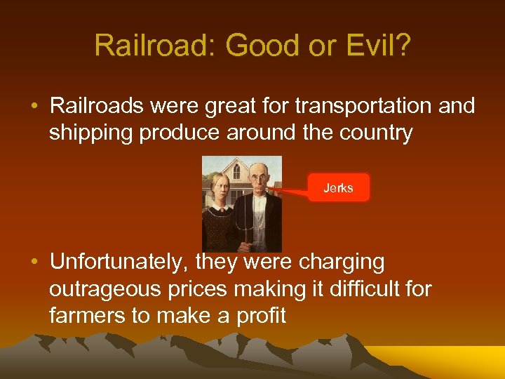 Railroad: Good or Evil? • Railroads were great for transportation and shipping produce around