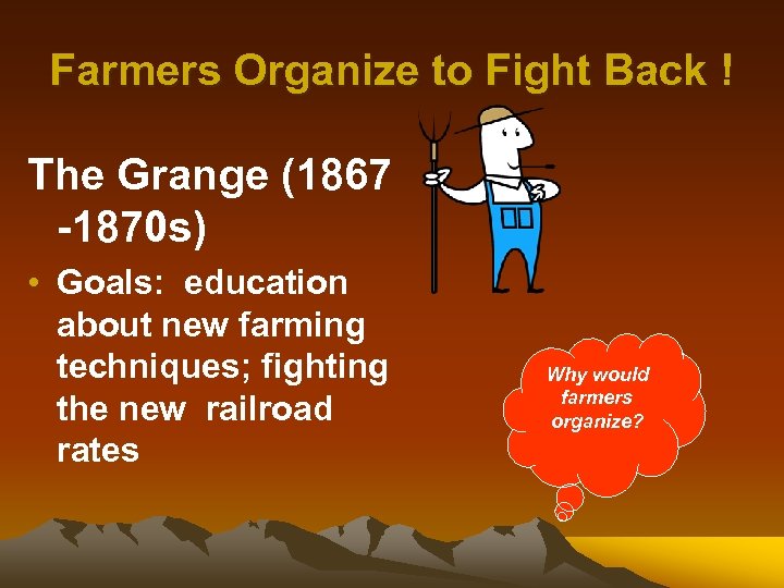 Farmers Organize to Fight Back ! The Grange (1867 -1870 s) • Goals: education
