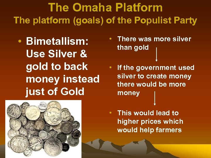The Omaha Platform The platform (goals) of the Populist Party • Bimetallism: Use Silver