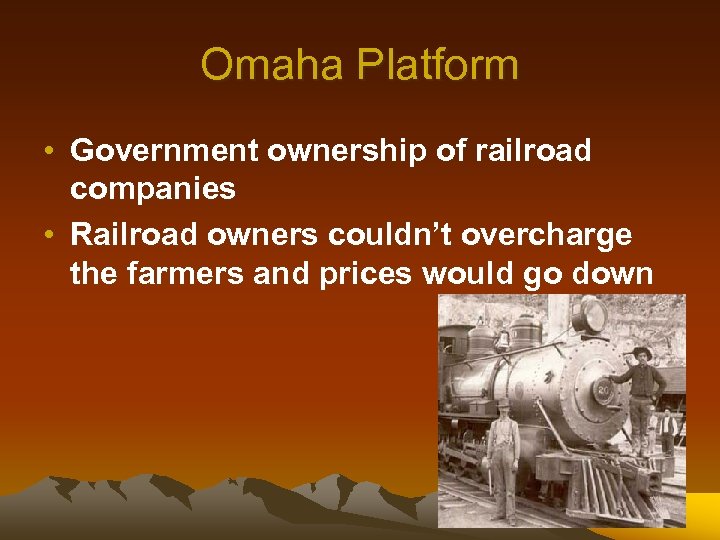 Omaha Platform • Government ownership of railroad companies • Railroad owners couldn’t overcharge the