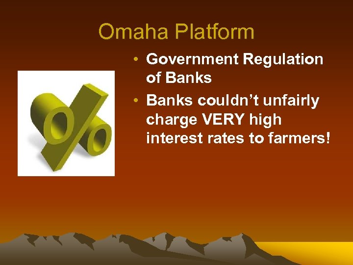 Omaha Platform • Government Regulation of Banks • Banks couldn’t unfairly charge VERY high