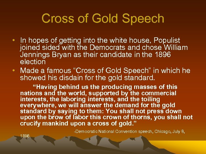 Cross of Gold Speech • In hopes of getting into the white house, Populist