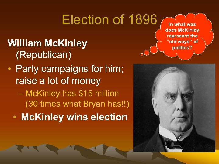 Election of 1896 William Mc. Kinley (Republican) • Party campaigns for him; raise a