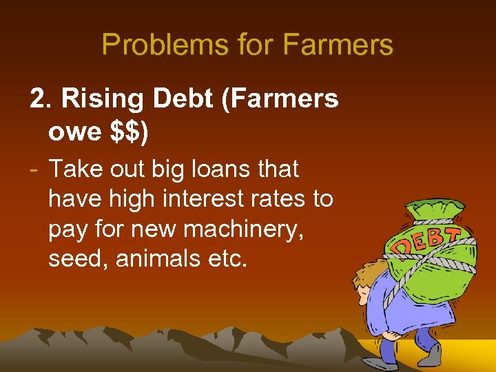 Problems for Farmers 2. Rising Debt (Farmers owe $$) - Take out big loans
