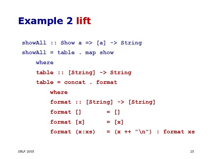 Example 2 lift show. All : : Show a => [a] -> String show.