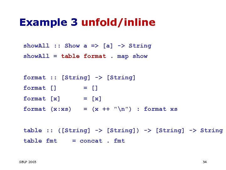 Example 3 unfold/inline show. All : : Show a => [a] -> String show.