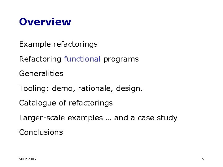 Overview Example refactorings Refactoring functional programs Generalities Tooling: demo, rationale, design. Catalogue of refactorings