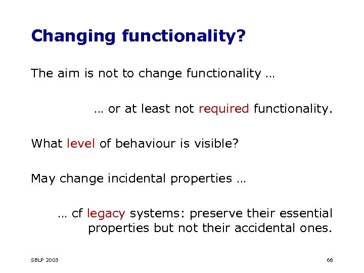 Changing functionality? The aim is not to change functionality … … or at least