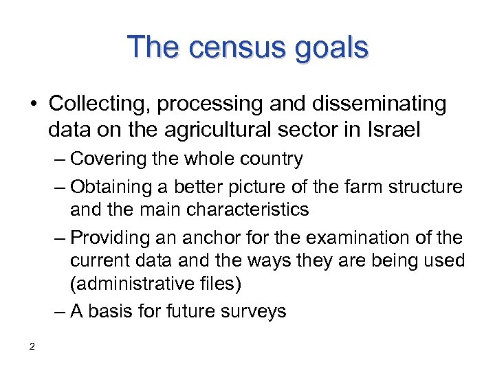 The census goals • Collecting, processing and disseminating data on the agricultural sector in