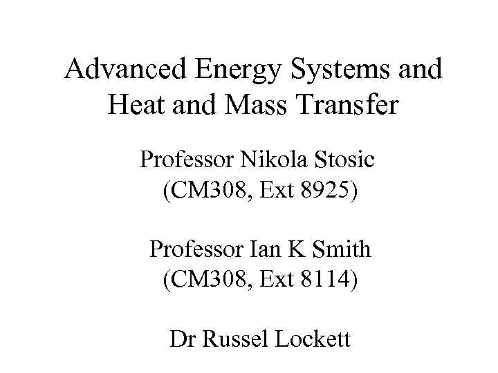 Advanced Energy Systems and Heat and Mass Transfer Professor Nikola Stosic (CM 308, Ext
