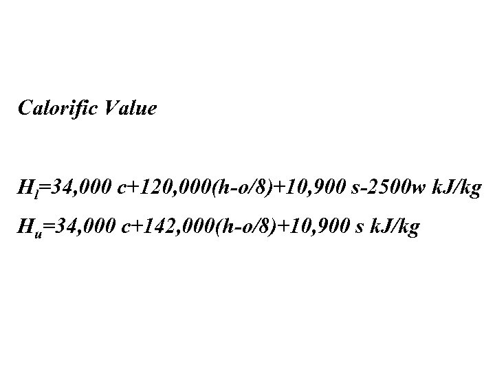 Calorific Value Hl=34, 000 c+120, 000(h-o/8)+10, 900 s-2500 w k. J/kg Hu=34, 000 c+142,