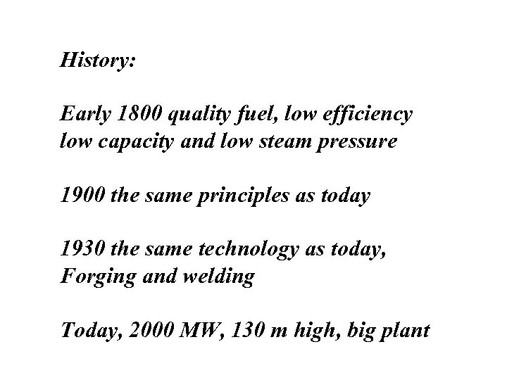 History: Early 1800 quality fuel, low efficiency low capacity and low steam pressure 1900