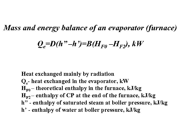 Mass and energy balance of an evaporator (furnace) Qe=D(h” –h’)=B(HF 0 –HF 2), k.