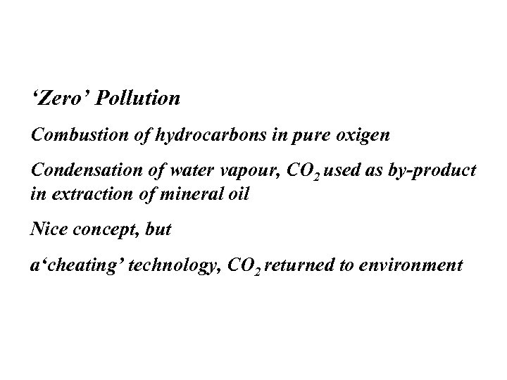 ‘Zero’ Pollution Combustion of hydrocarbons in pure oxigen Condensation of water vapour, CO 2