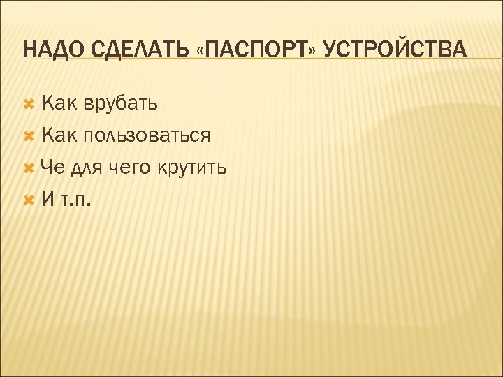 НАДО СДЕЛАТЬ «ПАСПОРТ» УСТРОЙСТВА Как врубать Как пользоваться Че для чего крутить И т.