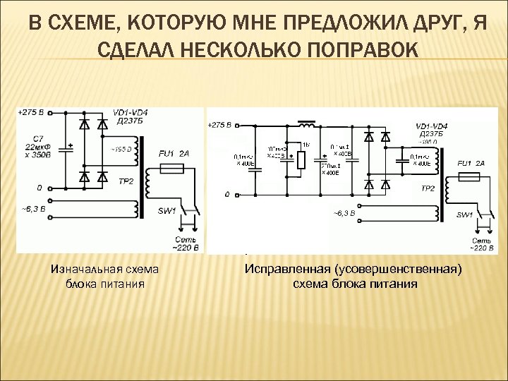 В СХЕМЕ, КОТОРУЮ МНЕ ПРЕДЛОЖИЛ ДРУГ, Я СДЕЛАЛ НЕСКОЛЬКО ПОПРАВОК Изначальная схема блока питания