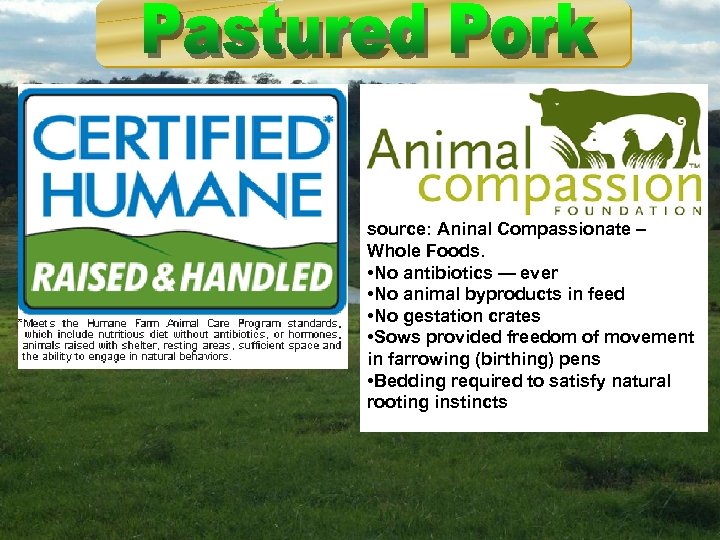 source: Aninal Compassionate – Whole Foods. • No antibiotics — ever • No animal