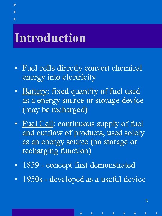 Introduction • Fuel cells directly convert chemical energy into electricity • Battery: fixed quantity