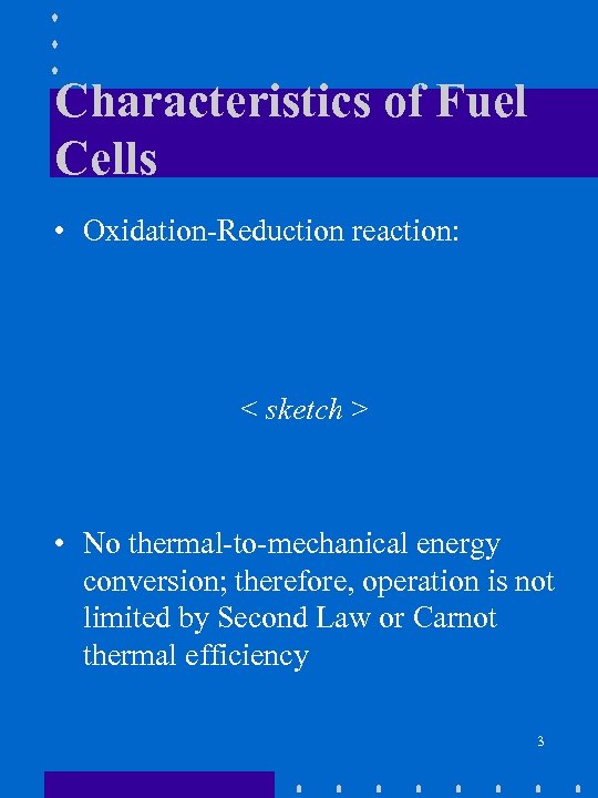 Characteristics of Fuel Cells • Oxidation-Reduction reaction: < sketch > • No thermal-to-mechanical energy