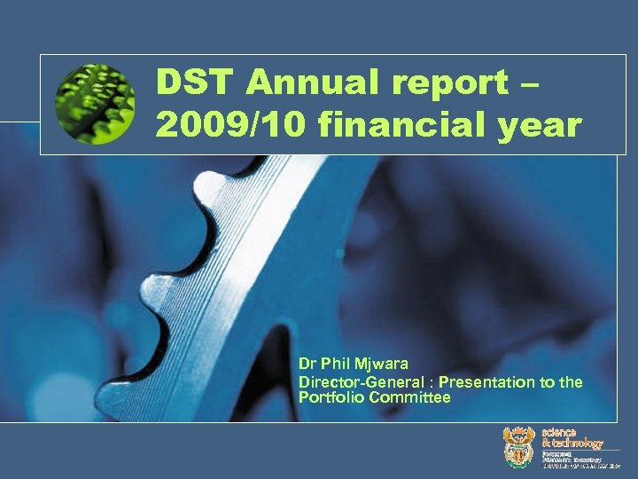 DST Annual report – 2009/10 financial year Dr Phil Mjwara Director-General : Presentation to