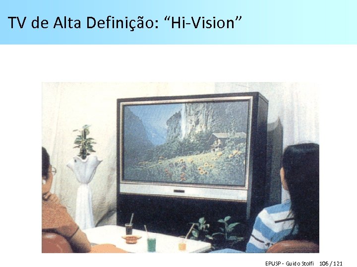 TV de Alta Definição: “Hi-Vision” EPUSP - Guido Stolfi 106 / 121 