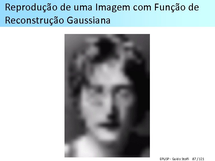 Reprodução de uma Imagem com Função de Reconstrução Gaussiana EPUSP - Guido Stolfi 87