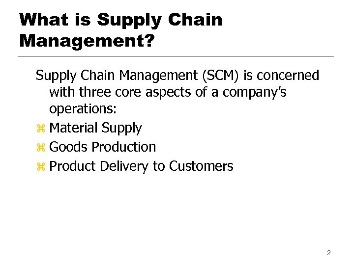 What is Supply Chain Management? Supply Chain Management (SCM) is concerned with three core