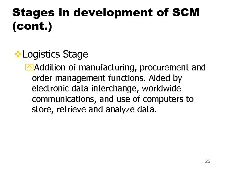 Stages in development of SCM (cont. ) v. Logistics Stage y. Addition of manufacturing,