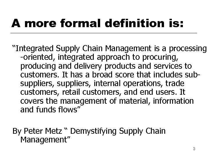 A more formal definition is: “Integrated Supply Chain Management is a processing -oriented, integrated