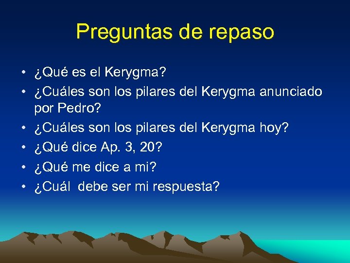 Preguntas de repaso • ¿Qué es el Kerygma? • ¿Cuáles son los pilares del