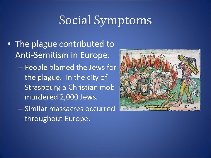 Social Symptoms • The plague contributed to Anti-Semitism in Europe. – People blamed the