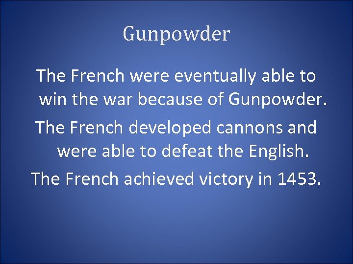 Gunpowder The French were eventually able to win the war because of Gunpowder. The
