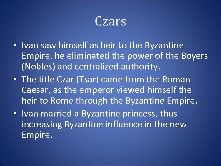 Czars • Ivan saw himself as heir to the Byzantine Empire, he eliminated the
