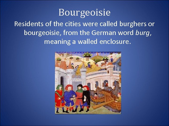 Bourgeoisie Residents of the cities were called burghers or bourgeoisie, from the German word