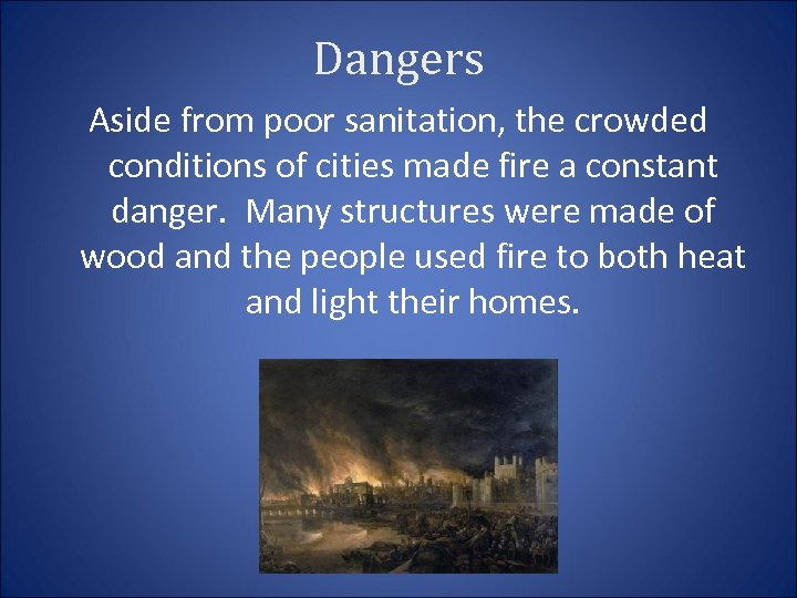 Dangers Aside from poor sanitation, the crowded conditions of cities made fire a constant