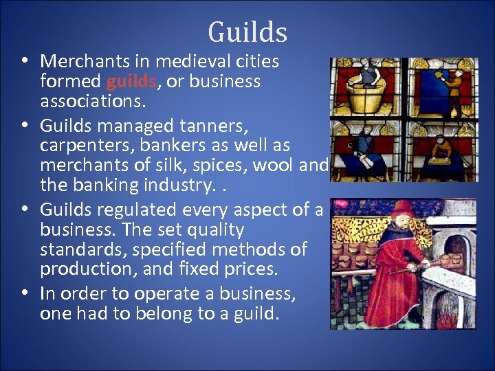 Guilds • Merchants in medieval cities formed guilds, or business associations. • Guilds managed