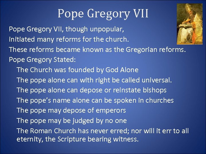 Pope Gregory VII, though unpopular, initiated many reforms for the church. These reforms became