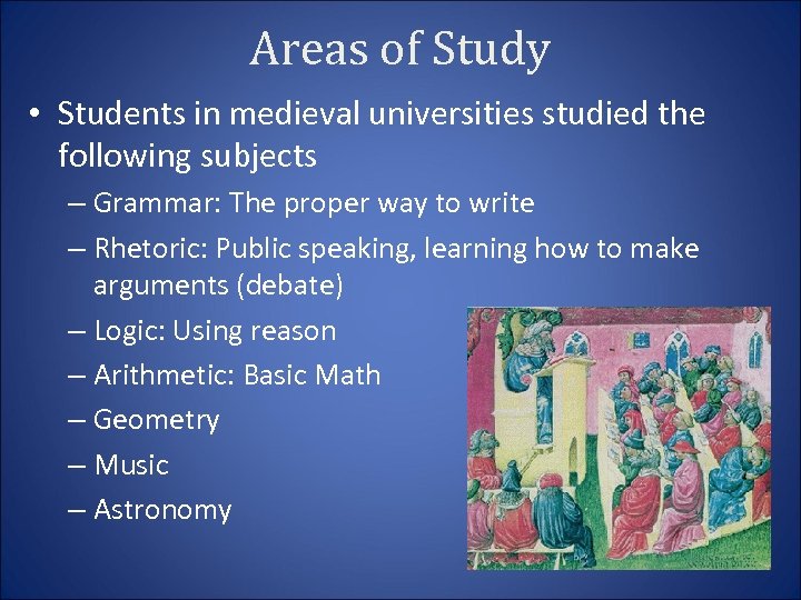 Areas of Study • Students in medieval universities studied the following subjects – Grammar:
