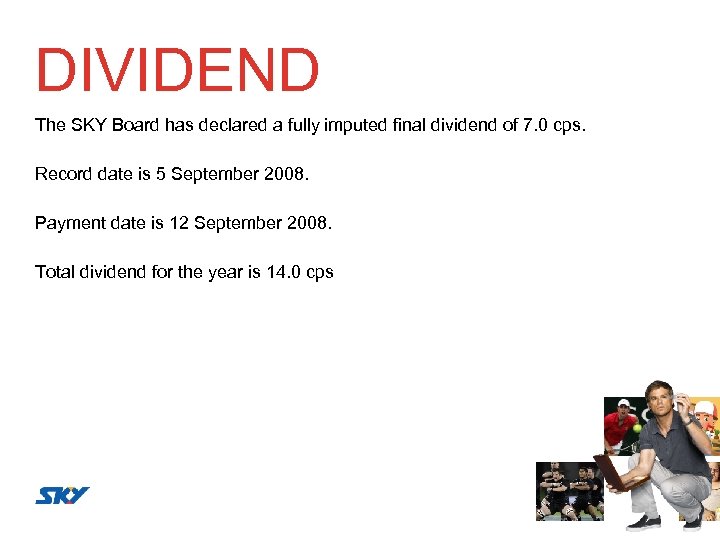 DIVIDEND The SKY Board has declared a fully imputed final dividend of 7. 0