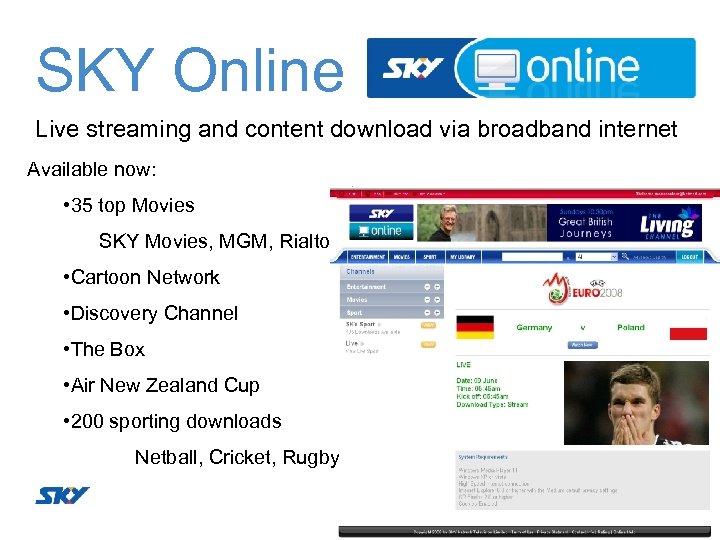 SKY Online Live streaming and content download via broadband internet Available now: • 35