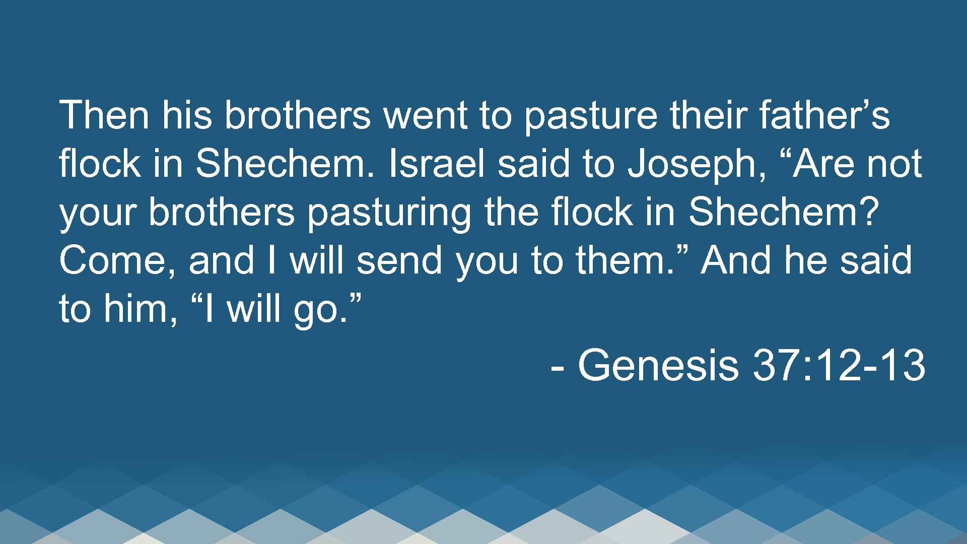 Then his brothers went to pasture their father’s flock in Shechem. Israel said to